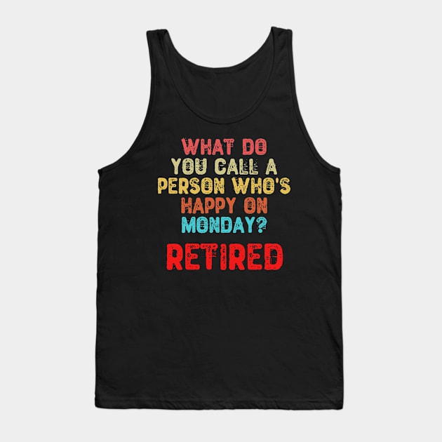 What Do You Call a Person Who's Happy On Monday? Retired Tank Top by Yyoussef101